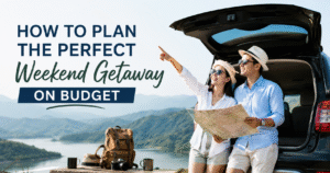 How to Plan the Perfect Weekend Getaway on Budget