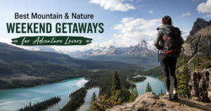 Best Mountain & Nature Weekend Getaways for Adventure Lovers