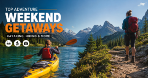 Top Adventure Weekend Getaways (Kayaking, Hiking & More)